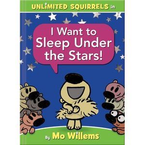 I Want to Sleep Under the Stars!-An Unlimited Squirrels Book -- Mo Willems